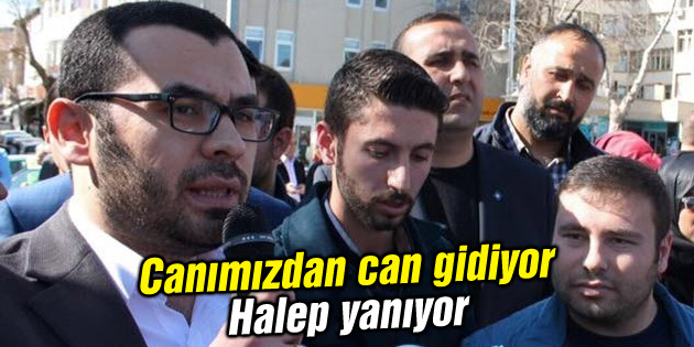 Canımızdan can gidiyor Halep yanıyor