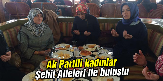 Ak Partili kadınlar Şehit Aileleri ile buluştu