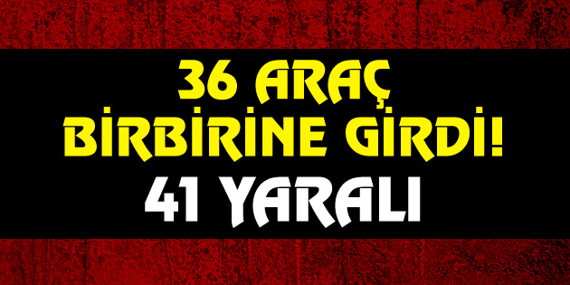 Zincirleme kaza! 41 yaralı