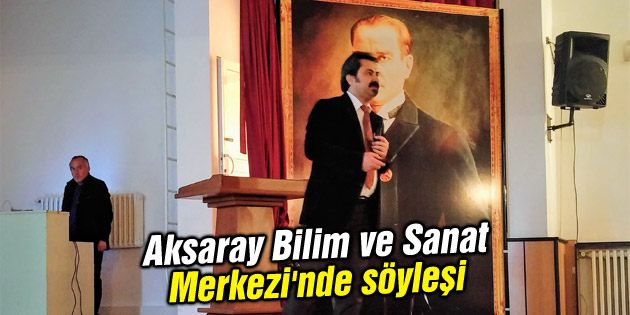 Aksaray Bilim ve Sanat Merkezi’nde söyleşi