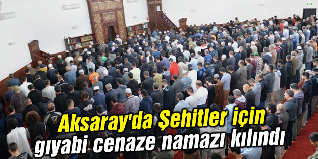 Aksaray’da Şehitler için gıyabi cenaze namazı kılındı