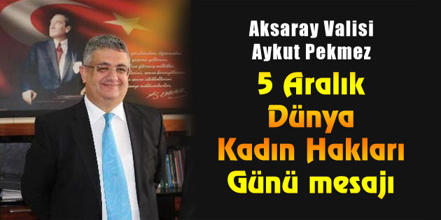 Vali Pekmez’den 5 Aralık Dünya Kadın Hakları Günü mesajı