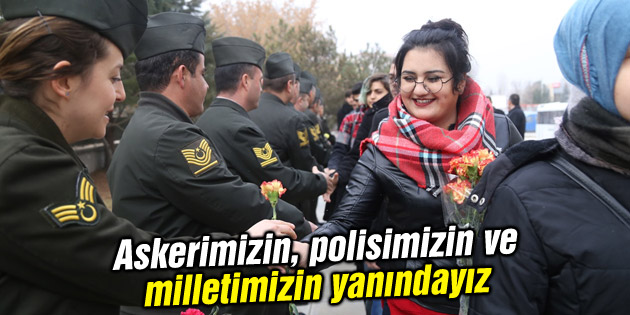 Askerimizin, polisimizin ve milletimizin yanındayız