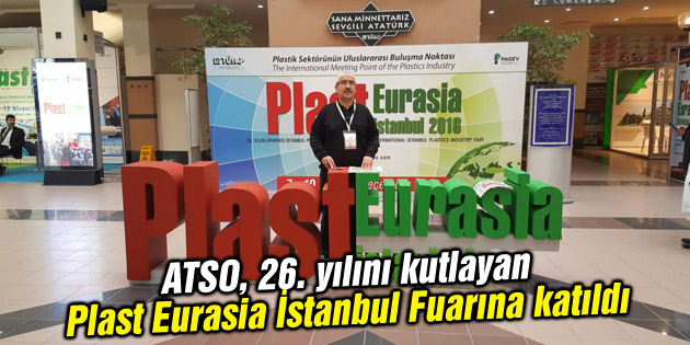 ATSO 26. yılını kutlayan Plast Eurasia İstanbul Fuarına katıldı