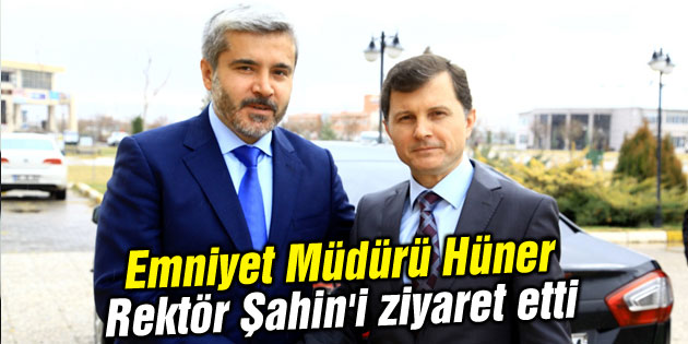 Emniyet Müdürü Hüner Rektör Şahin’i ziyaret etti