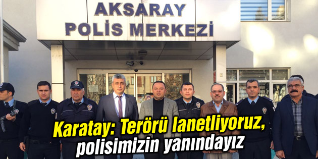 Karatay: Terörü lanetliyoruz, polisimizin yanındayız