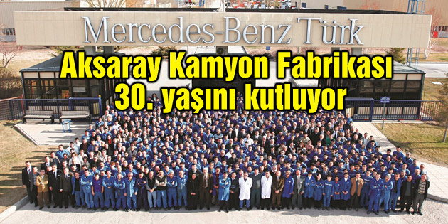 Mercedes-Benz Türk Aksaray Kamyon Fabrikası 30. yaşını kutluyor