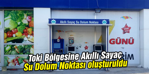 Toki Bölgesine Akıllı Sayaç Su Dolum Noktası oluşturuldu