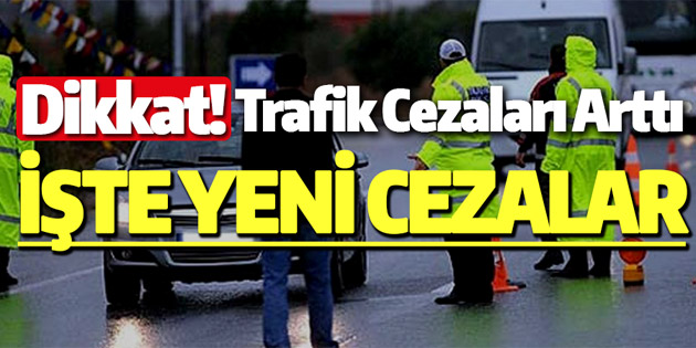 Trafik cezaları arttı, işte yeni cezalar