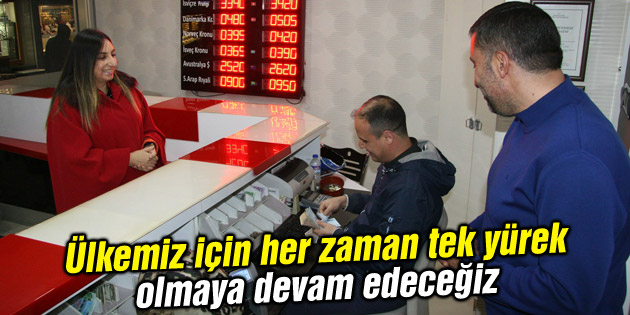 Ülkemiz için her zaman tek yürek olmaya devam edeceğiz