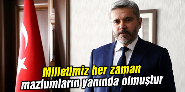 Milletimiz her zaman mazlumların yanında olmuştur