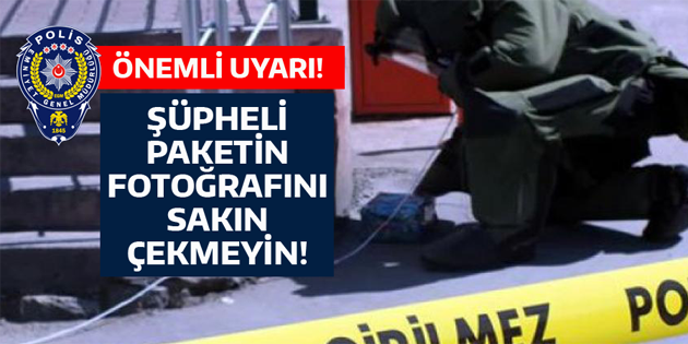 Şüpheli paketin fotoğrafını sakın çekmeyin!
