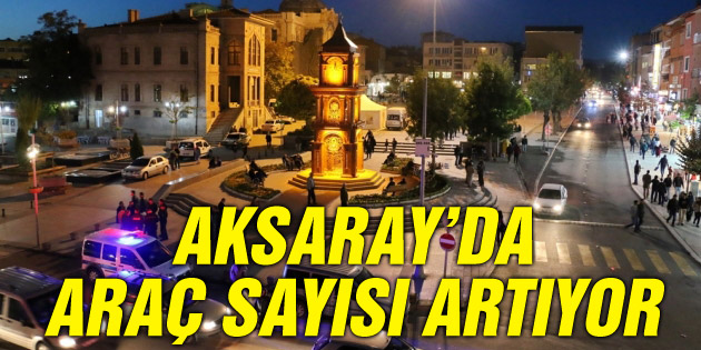 Aksaray’da trafiğe kayıtlı araç sayısı 115 bin 519 oldu