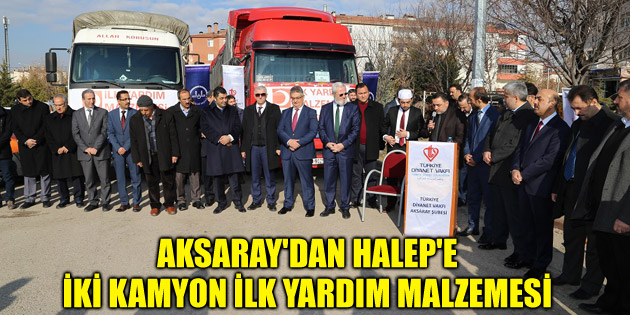 Aksaray’dan Halep’e iki kamyon ilk yardım malzemesi