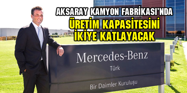 Aksaray Kamyon Fabrikası’nda üretim kapasitesini ikiye katlayacak