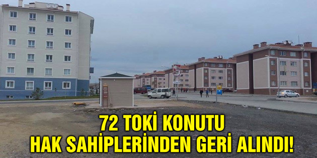 72 TOKİ konutu sahiplerinden geri alındı!