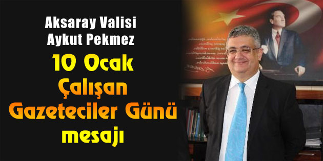 Vali Aykut Pekmez’in 10 Ocak Çalışan Gazeteciler Günü mesajı