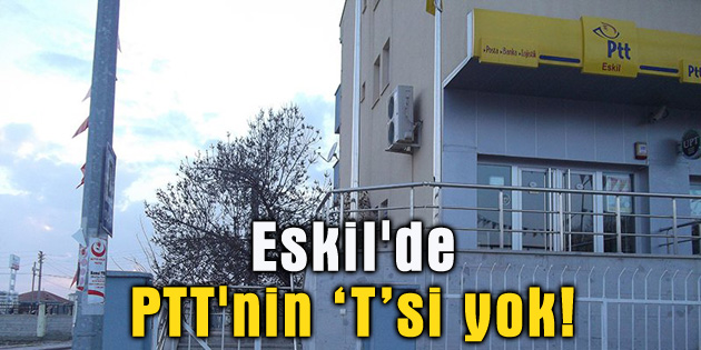 Eskil’de PTT’nin “T” si yok!