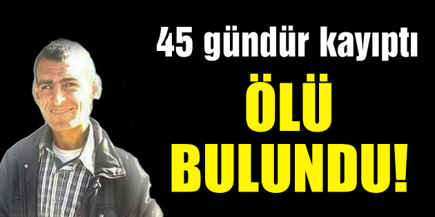 Kayıp zihinsel engelli şahıs ölü bulundu!