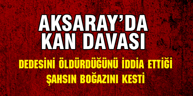 Aksaray’da Afganların kan davası: 1 ölü, 1 yaralı