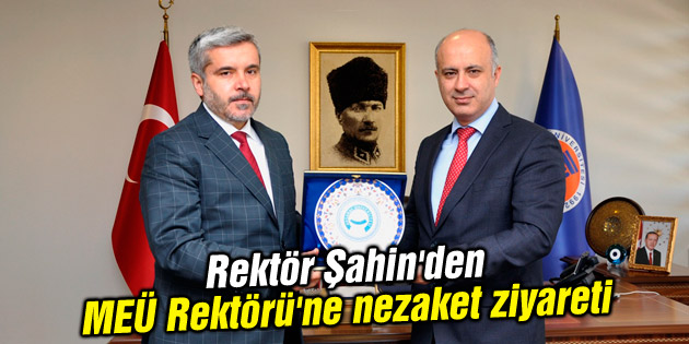 Rektör Şahin’den MEÜ Rektörü’ne nezaket ziyareti