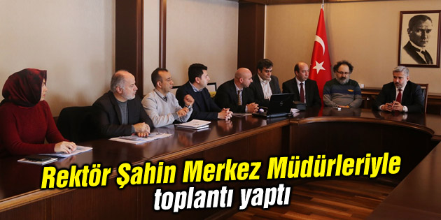 Rektör Şahin Merkez Müdürleri ile toplantı yaptı