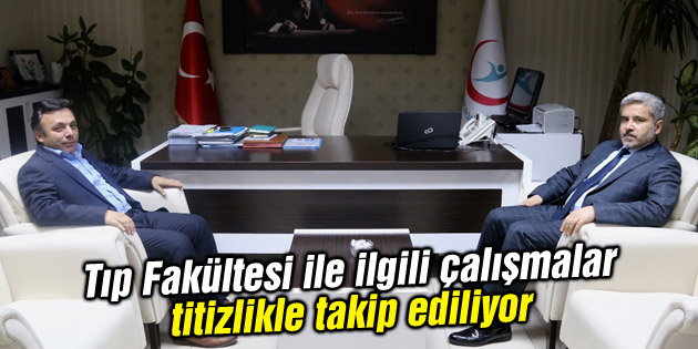 Tıp Fakültesi ile ilgili çalışmalar titizlikle takip ediliyor