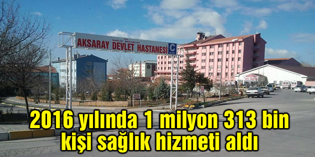 2016 yılında 1 milyon 313 bin kişi sağlık hizmeti aldı