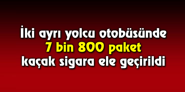 7 bin 800 paket kaçak sigara ele geçirildi