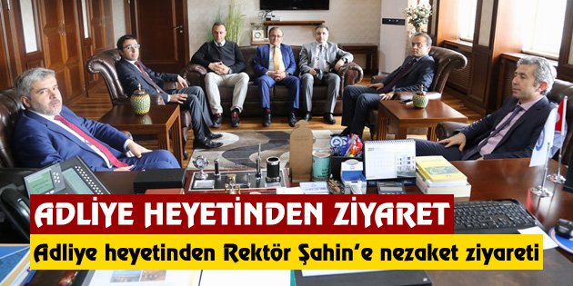 Adliye heyetinden Rektör Şahin’e nezaket ziyareti