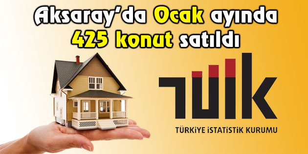 Aksaray’da, 2017 Ocak ayında 425 konut satıldı