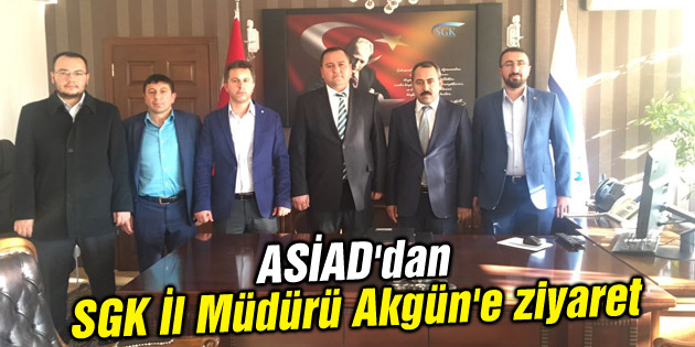 ASİAD’dan SGK İl Müdürü Akgün’e ziyaret