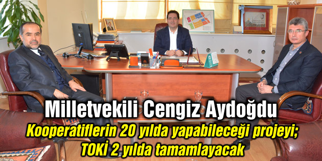 Milletvekili Cengiz Aydoğdu’ndan Sanayi Projesi açıklaması