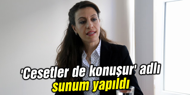 ‘Cesetler de konuşur’ adlı sunum yapıldı