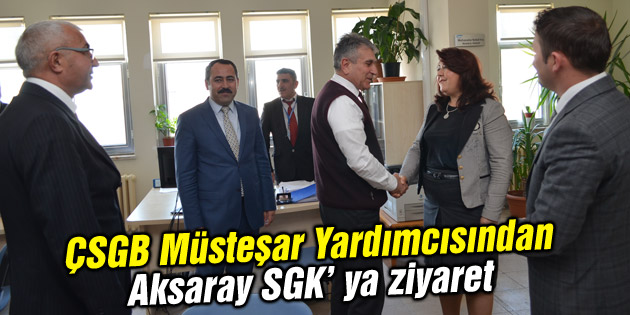 ÇSGB Müsteşar Yardımcısından Aksaray SGK’ya ziyaret