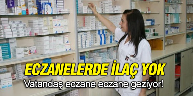 Eczanelerde ilaç yok, vatandaş eczane eczane geziyor!