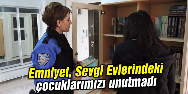 Emniyet, Sevgi Evlerindeki çocuklarımızı unutmadı