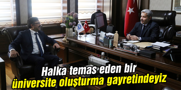 Halka temas eden bir üniversite oluşturma gayretindeyiz