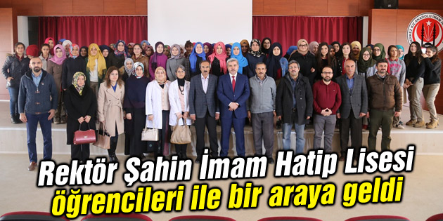 Rektör Şahin İmam Hatip Lisesi öğrencileri ile bir araya geldi