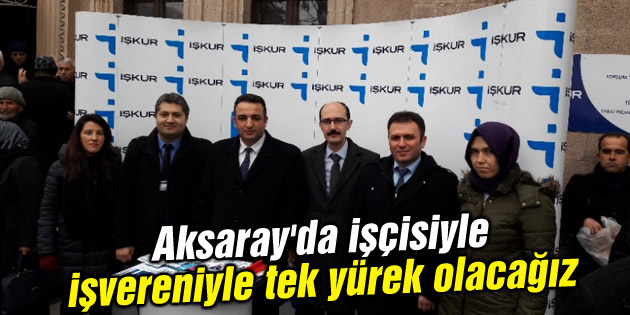 Aksaray’da işçisiyle işvereniyle tek yürek olacağız