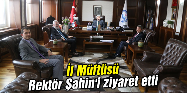 İl Müftüsü Rektör Şahin’i ziyaret etti
