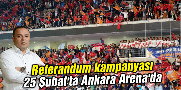 Referandum kampanyası 25 Şubat’ta Ankara Arena’da