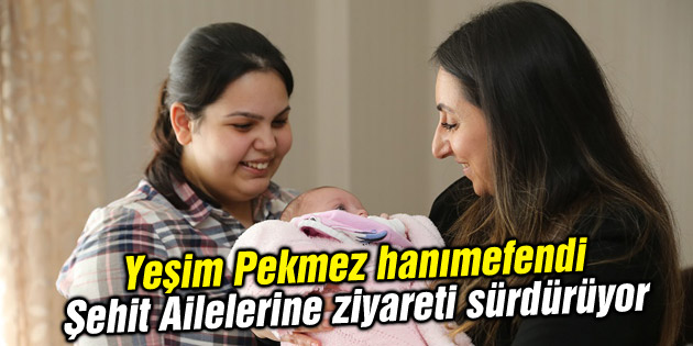 Yeşim Pekmez hanımefendi Şehit Ailelerine ziyareti sürdürüyor