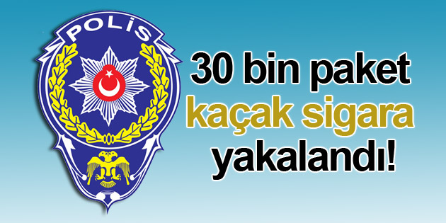 30 bin paket gümrük kaçağı sigara yakalandı
