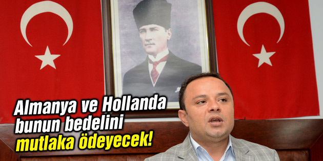 Almanya ve Hollanda bunun bedelini mutlaka ödeyecek
