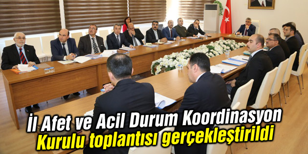 İl Afet ve Acil Durum Koordinasyon Kurulu toplantısı gerçekleştirildi