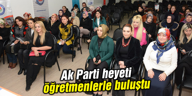 Ak Parti heyeti öğretmenlerle buluştu