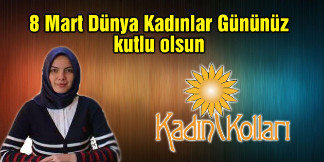 Ak Parti Kadın Kolları Başkanı’ndan 8 Mart mesajı