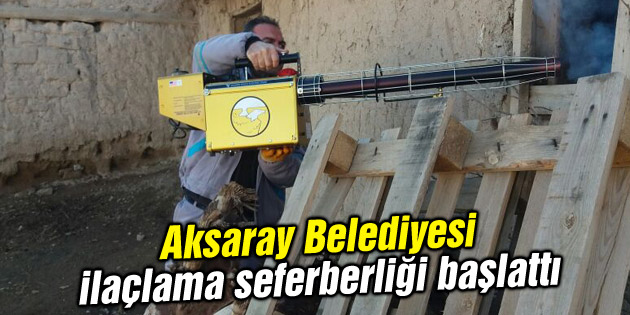 Aksaray Belediyesi ilaçlama seferberliği başlattı