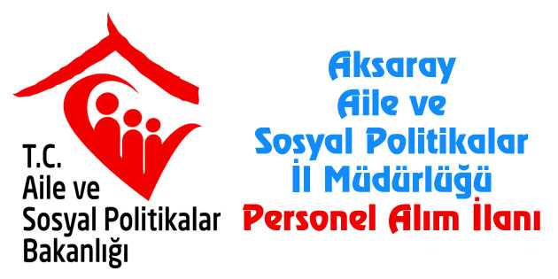 Aksaray Aile ve Sosyal Politikalar İl Müdürlüğü Kamu Personeli alacak